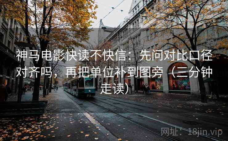 神马电影快读不快信:先问对比口径对齐吗,再把单位补到图旁(三分钟走读) 第2张 神马电影快读不快信:先问对比口径对齐吗,再把单位补到图旁(三分钟走读) 第2张